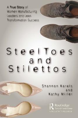 Steel Toes and Stilettos: A True Story of Women Manufacturing Leaders and Lean Transformation Success - Shannon Karels,Kathy Miller - cover