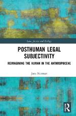 Posthuman Legal Subjectivity: Reimagining the Human in the Anthropocene