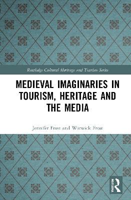 Medieval Imaginaries in Tourism, Heritage and the Media - Jennifer Frost,Warwick Frost - cover
