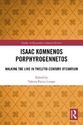 Isaac Komnenos Porphyrogennetos: Walking the Line in Twelfth-Century Byzantium - cover