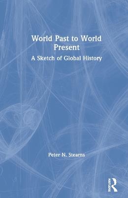 World Past to World Present: A Sketch of Global History - Peter N. Stearns - cover