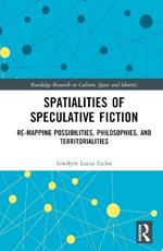 Spatialities of Speculative Fiction: Re-Mapping Possibilities, Philosophies, and Territorialities