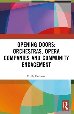 Opening Doors: Orchestras, Opera Companies and Community Engagement - Emily Dollman - cover