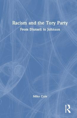 Racism and the Tory Party: From Disraeli to Johnson - Mike Cole - cover