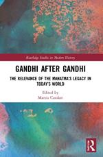 Gandhi After Gandhi: The Relevance of the Mahatma’s Legacy in Today’s World