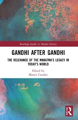 Gandhi After Gandhi: The Relevance of the Mahatma’s Legacy in Today’s World - cover