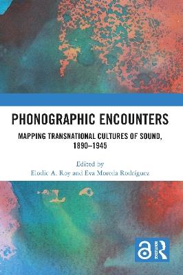 Phonographic Encounters: Mapping Transnational Cultures of Sound, 1890-1945 - cover