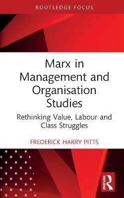 Marx in Management and Organisation Studies: Rethinking Value, Labour and Class Struggles - Frederick Harry Pitts - cover