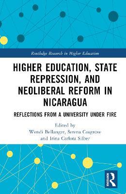 Higher Education, State Repression, and Neoliberal Reform in Nicaragua: Reflections from a University under Fire - cover
