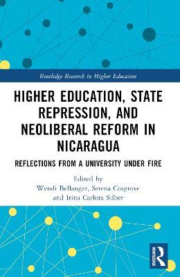 Higher Education, State Repression, and Neoliberal Reform in Nicaragua: Reflections from a University under Fire - cover