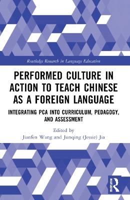 Performed Culture in Action to Teach Chinese as a Foreign Language: Integrating PCA into Curriculum, Pedagogy, and Assessment - cover