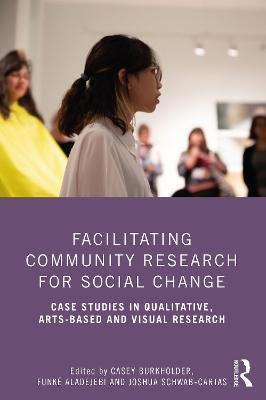 Facilitating Community Research for Social Change: Case Studies in Qualitative, Arts-Based and Visual Research - cover