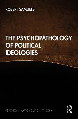 The Psychopathology of Political Ideologies - Robert Samuels - cover