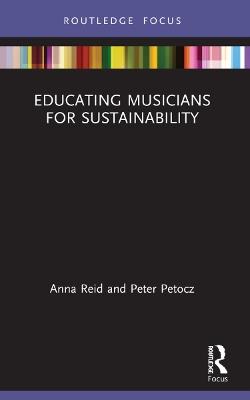 Educating Musicians for Sustainability - Anna Reid,Peter Petocz - cover