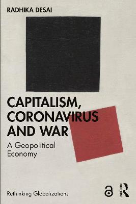 Capitalism, Coronavirus and War: A Geopolitical Economy - Radhika Desai - cover