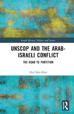 UNSCOP and the Arab-Israeli Conflict: The Road to Partition - Elad Ben-Dror - cover