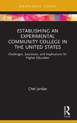 Establishing an Experimental Community College in the United States: Challenges, Successes, and Implications for Higher Education - Chet Jordan - cover