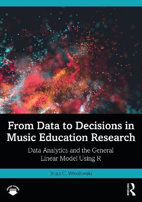 From Data to Decisions in Music Education Research: Data Analytics and the General Linear Model Using R - Brian C. Wesolowski - cover