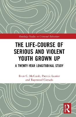 The Life-Course of Serious and Violent Youth Grown Up: A Twenty-Year Longitudinal Study - Evan McCuish,Patrick Lussier,Raymond Corrado - cover