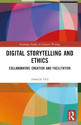 Digital Storytelling and Ethics: Collaborative Creation and Facilitation - Amanda Hill - cover