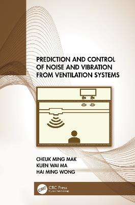 Prediction and Control of Noise and Vibration from Ventilation Systems - Cheuk Ming Mak,Kuen Wai Ma,Hai Ming Wong - cover