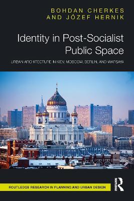 Identity in Post-Socialist Public Space: Urban Architecture in Kiev, Moscow, Berlin, and Warsaw - Bohdan Cherkes,Józef Hernik - cover