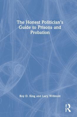 The Honest Politician’s Guide to Prisons and Probation - Roy D. King,Lucy Willmott - cover