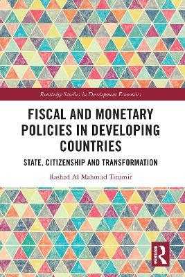 Fiscal and Monetary Policies in Developing Countries: State, Citizenship and Transformation - Rashed Al Mahmud Titumir - cover