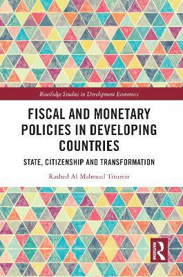 Fiscal and Monetary Policies in Developing Countries: State, Citizenship and Transformation - Rashed Al Mahmud Titumir - cover