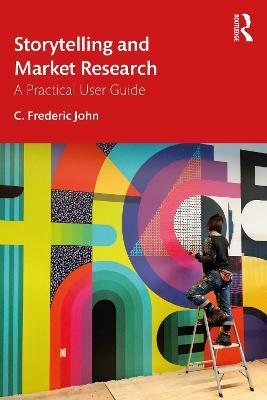 Storytelling and Market Research: A Practical User Guide - C. Frederic John - cover