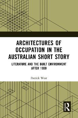 Architectures of Occupation in the Australian Short Story: Literature and the Built Environment after 1900 - Patrick West - cover