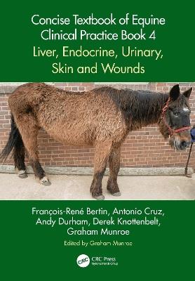 Concise Textbook of Equine Clinical Practice Book 4: Liver, Endocrine, Urinary, Skin and Wounds - François-René Bertin,Antonio Cruz,Andy Durham - cover