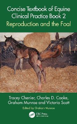 Concise Textbook of Equine Clinical Practice Book 2: Reproduction and the Foal - Tracey Chenier,Charles D. Cooke,Graham Munroe - cover