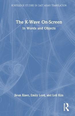 The K-Wave On-Screen: In Words and Objects - Jieun Kiaer,Emily Lord,Loli Kim - cover
