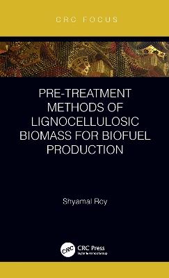 Pre-treatment Methods of Lignocellulosic Biomass for Biofuel Production - Shyamal Roy - cover