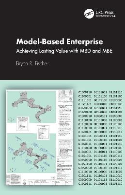 Model-Based Enterprise: Achieving Lasting Value with MBD and MBE - Bryan R. Fischer - cover