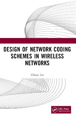 Design of Network Coding Schemes in Wireless Networks - Zihuai Lin - cover