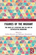 Figures of the Migrant: The Roles of Literature and the Arts in Representing Migration