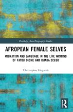 Afropean Female Selves: Migration and Language in the Life Writing of Fatou Diome and Igiaba Scego