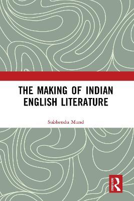 The Making of Indian English Literature - Subhendu Mund - cover