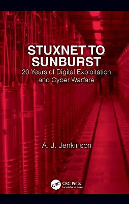 Stuxnet to Sunburst: 20 Years of Digital Exploitation and Cyber Warfare - Andrew Jenkinson - cover