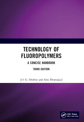 Technology of Fluoropolymers: A Concise Handbook - Jiri G. Drobny,Sina Ebnesajjad - cover