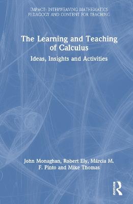 The Learning and Teaching of Calculus: Ideas, Insights and Activities - John Monaghan,Robert Ely,Márcia M.F. Pinto - cover