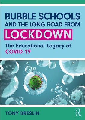 Bubble Schools and the Long Road from Lockdown: The Educational Legacy of COVID-19 - Tony Breslin - cover