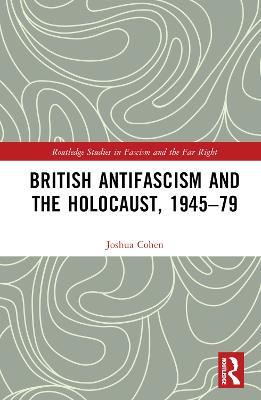 British Antifascism and the Holocaust, 1945–79 - Joshua Cohen - cover