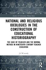 National and Religious Ideologies in the Construction of Educational Historiography: The Case of Felbiger and the Normal Method in Nineteenth Century Teacher Education