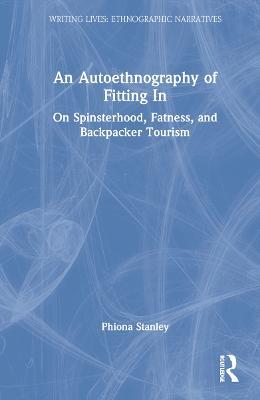 An Autoethnography of Fitting In: On Spinsterhood, Fatness, and Backpacker Tourism - Phiona Stanley - cover