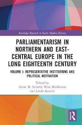 Parliamentarism in Northern and East-Central Europe in the Long Eighteenth Century: Volume I: Representative Institutions and Political Motivation - cover