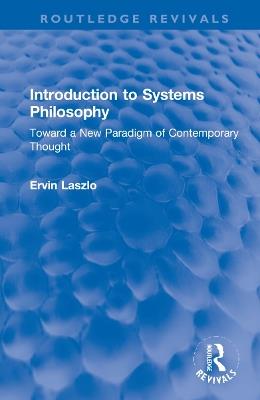 Introduction to Systems Philosophy: Toward a New Paradigm of Contemporary Thought - Ervin Laszlo - cover