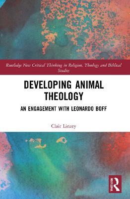 Developing Animal Theology: An Engagement with Leonardo Boff - Clair Linzey - cover